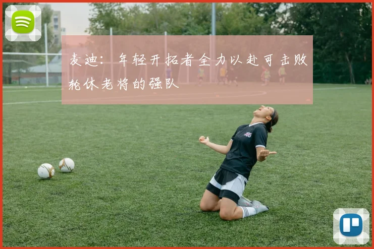 麦迪：年轻开拓者全力以赴可击败轮休老将的强队
